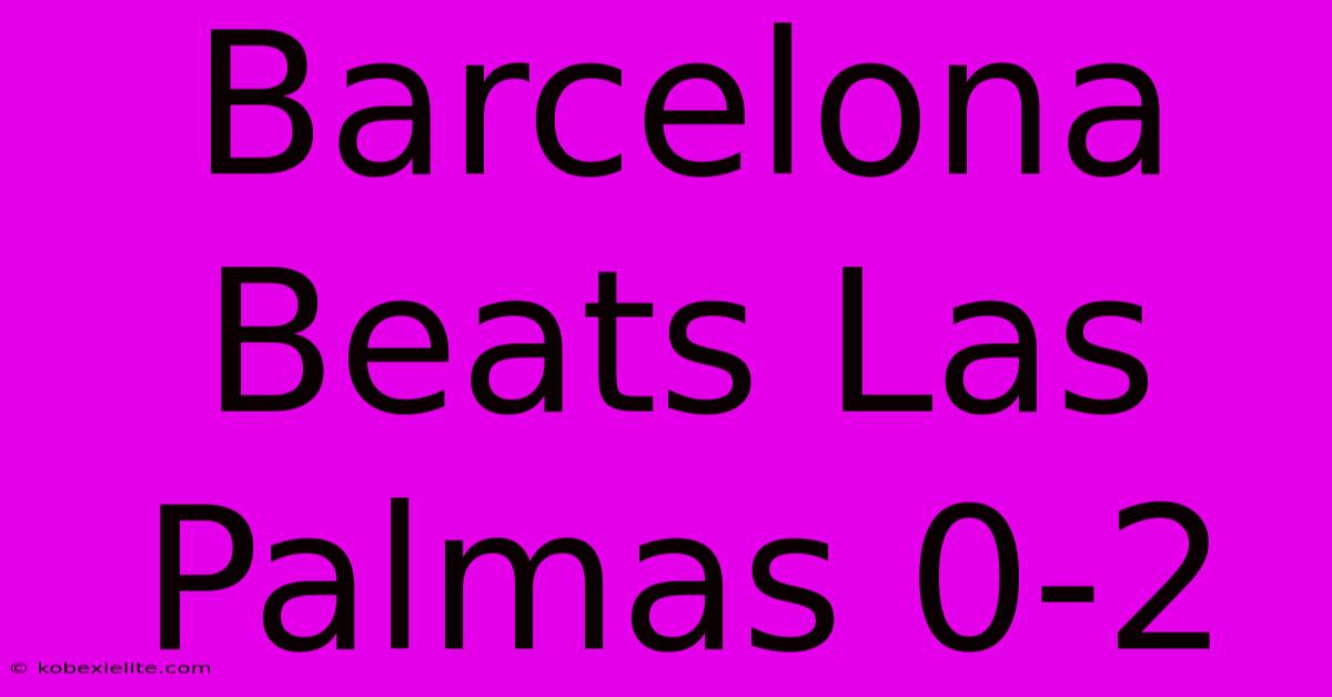 Barcelona Beats Las Palmas 0-2