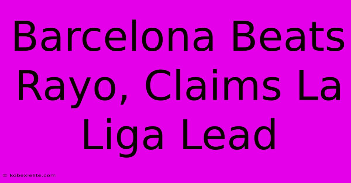 Barcelona Beats Rayo, Claims La Liga Lead