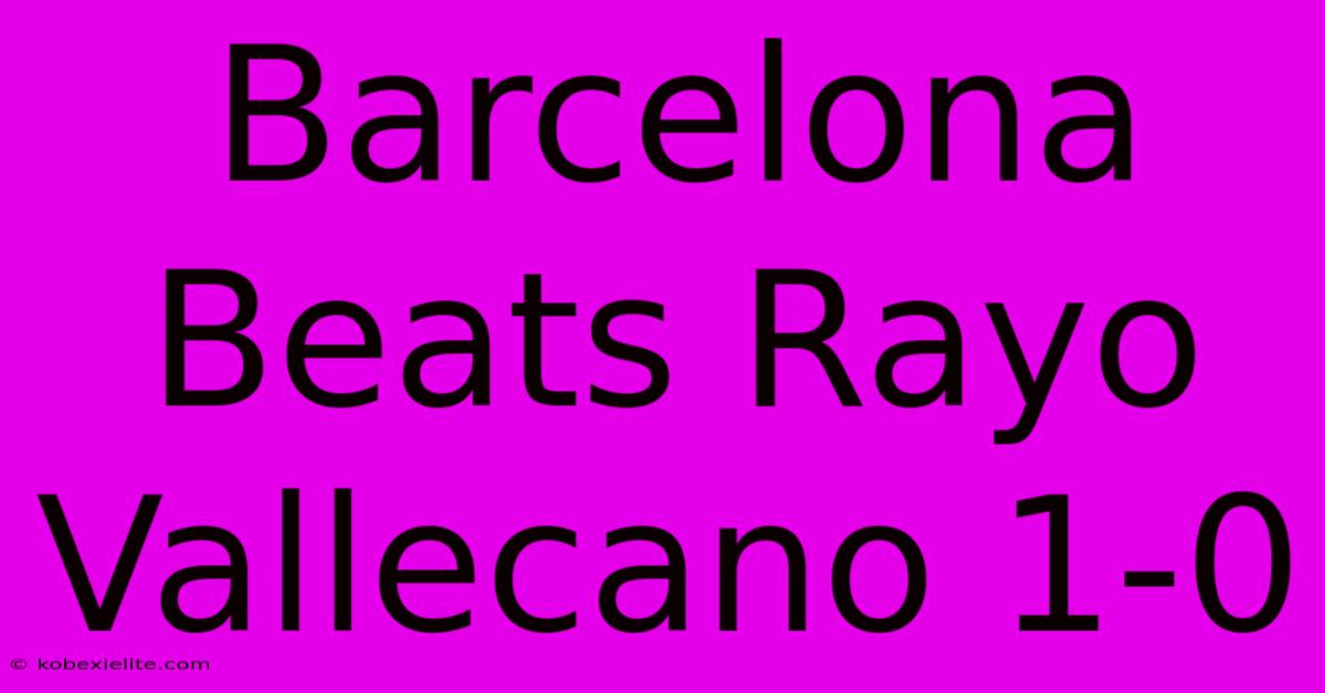 Barcelona Beats Rayo Vallecano 1-0