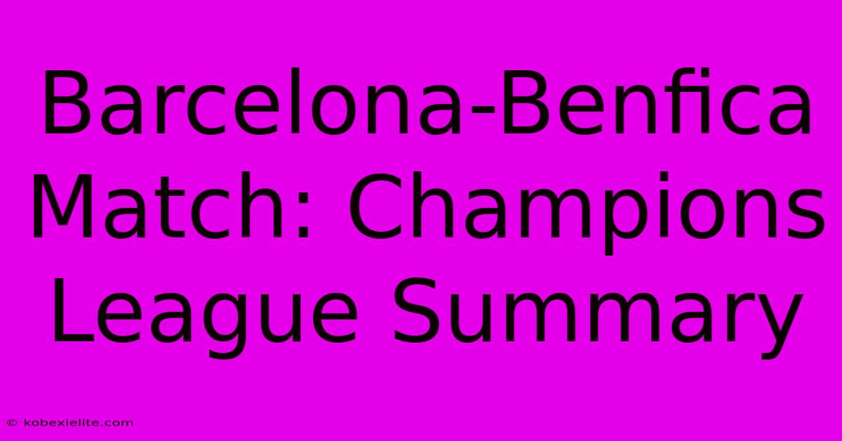 Barcelona-Benfica Match: Champions League Summary