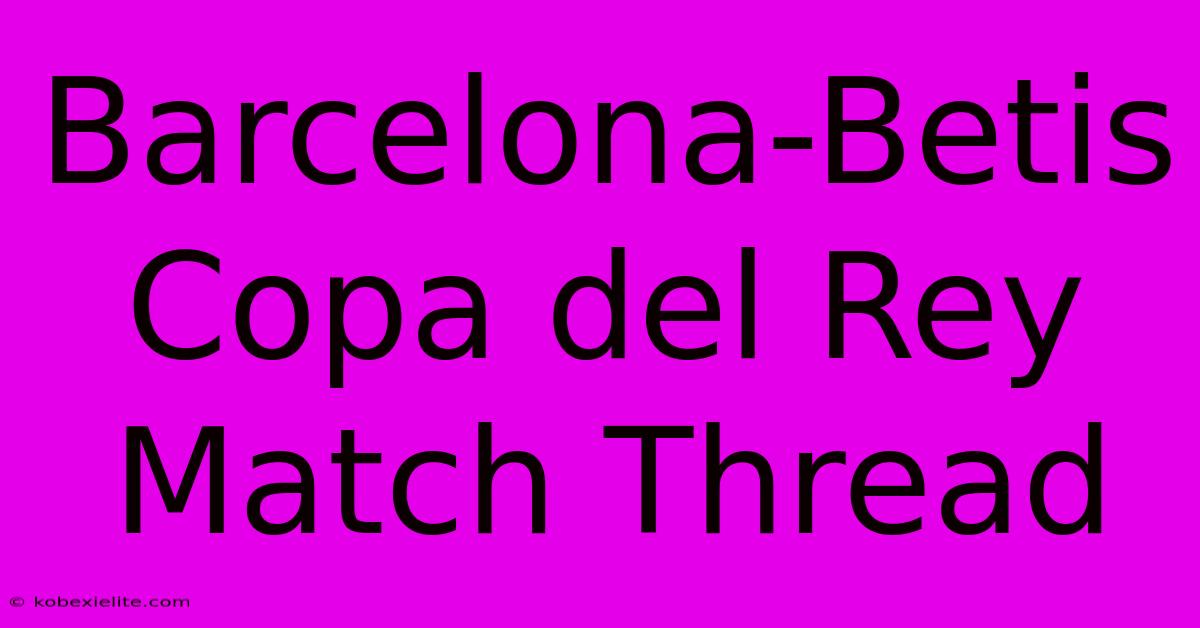 Barcelona-Betis Copa Del Rey Match Thread