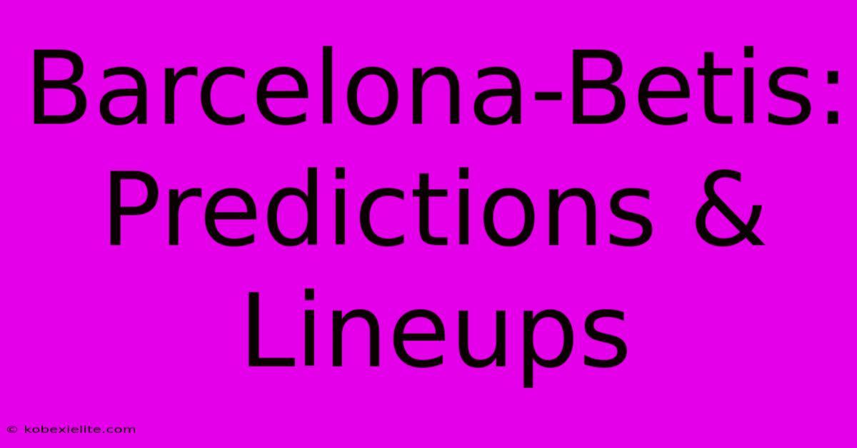 Barcelona-Betis: Predictions & Lineups