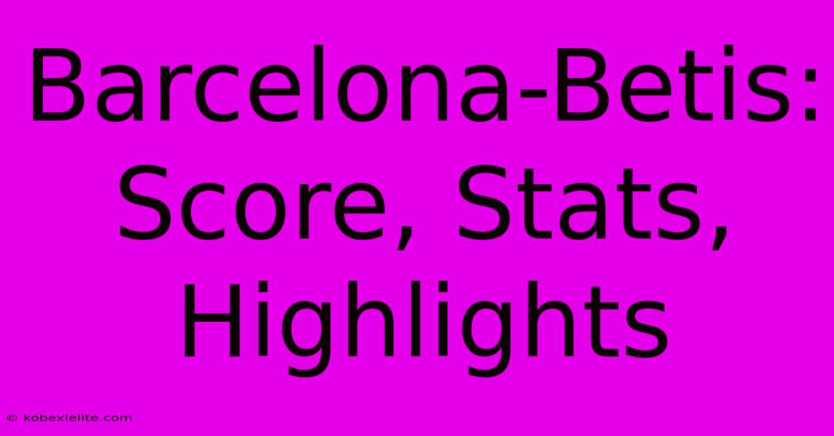 Barcelona-Betis: Score, Stats, Highlights