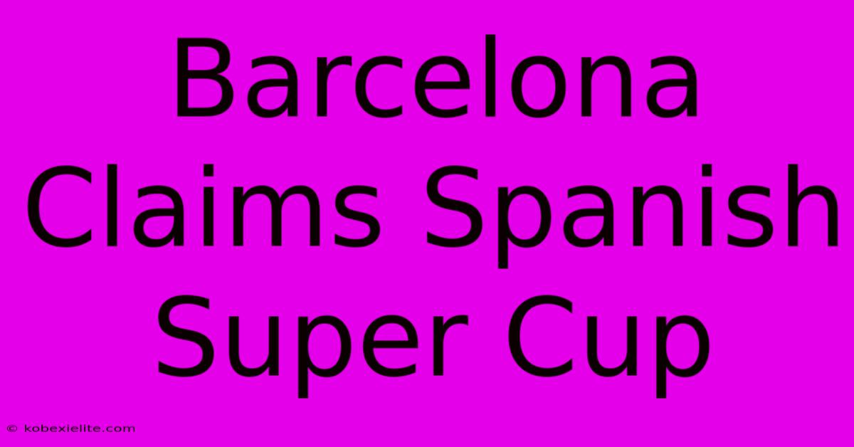 Barcelona Claims Spanish Super Cup