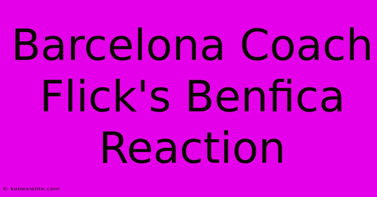 Barcelona Coach Flick's Benfica Reaction