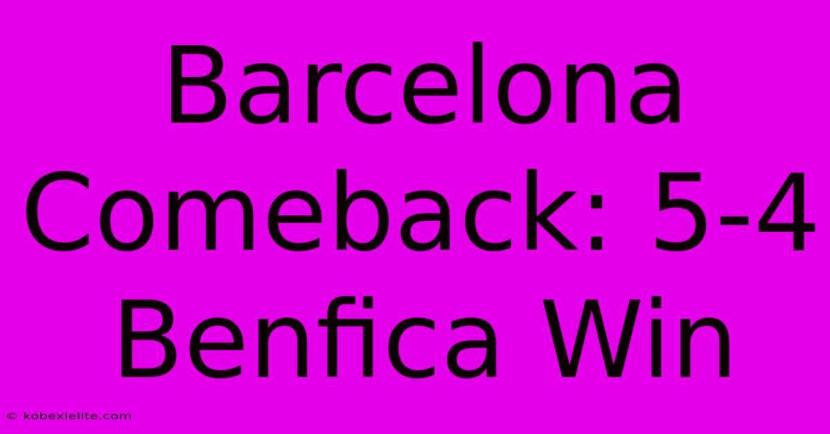 Barcelona Comeback: 5-4 Benfica Win