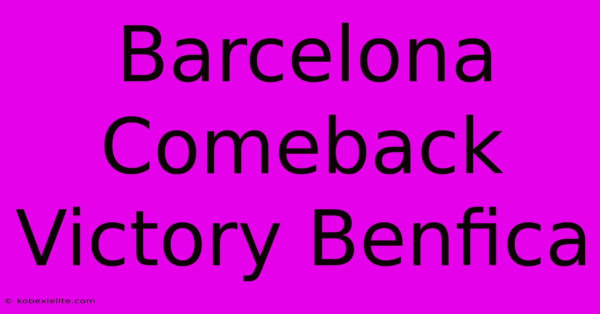 Barcelona Comeback Victory Benfica