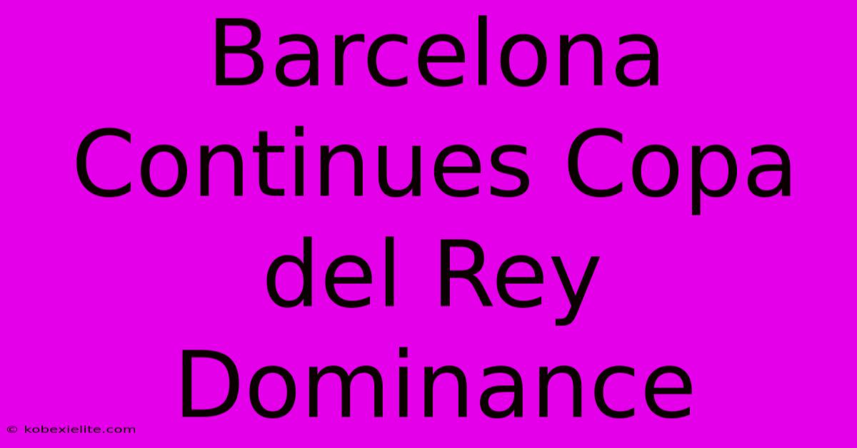 Barcelona Continues Copa Del Rey Dominance