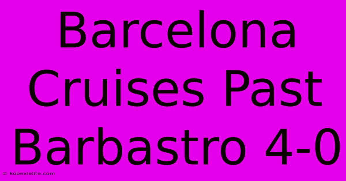 Barcelona Cruises Past Barbastro 4-0