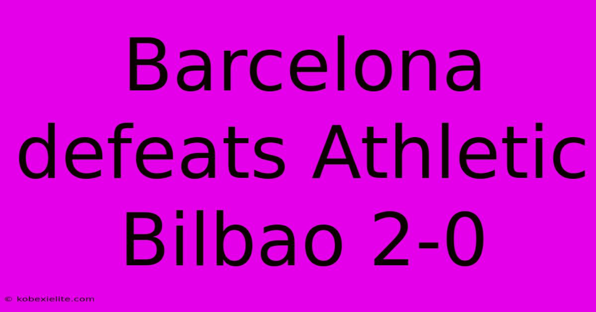 Barcelona Defeats Athletic Bilbao 2-0