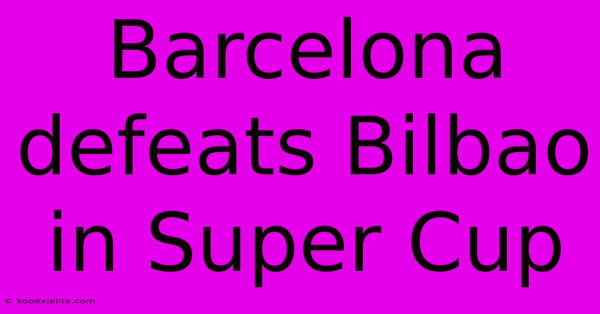 Barcelona Defeats Bilbao In Super Cup