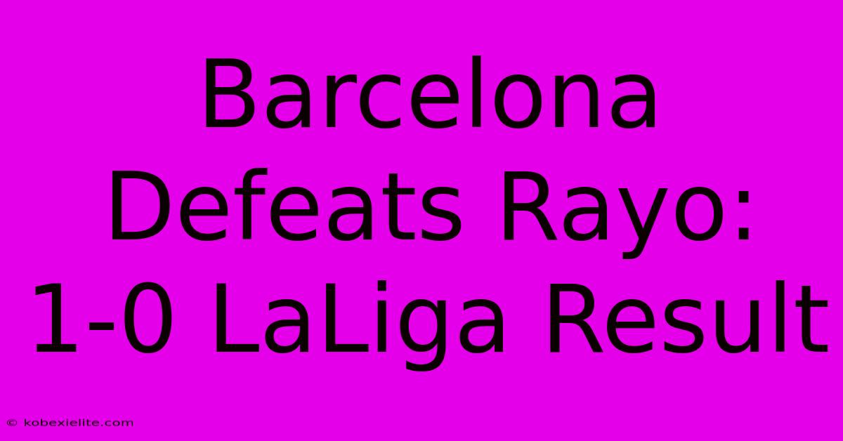 Barcelona Defeats Rayo: 1-0 LaLiga Result