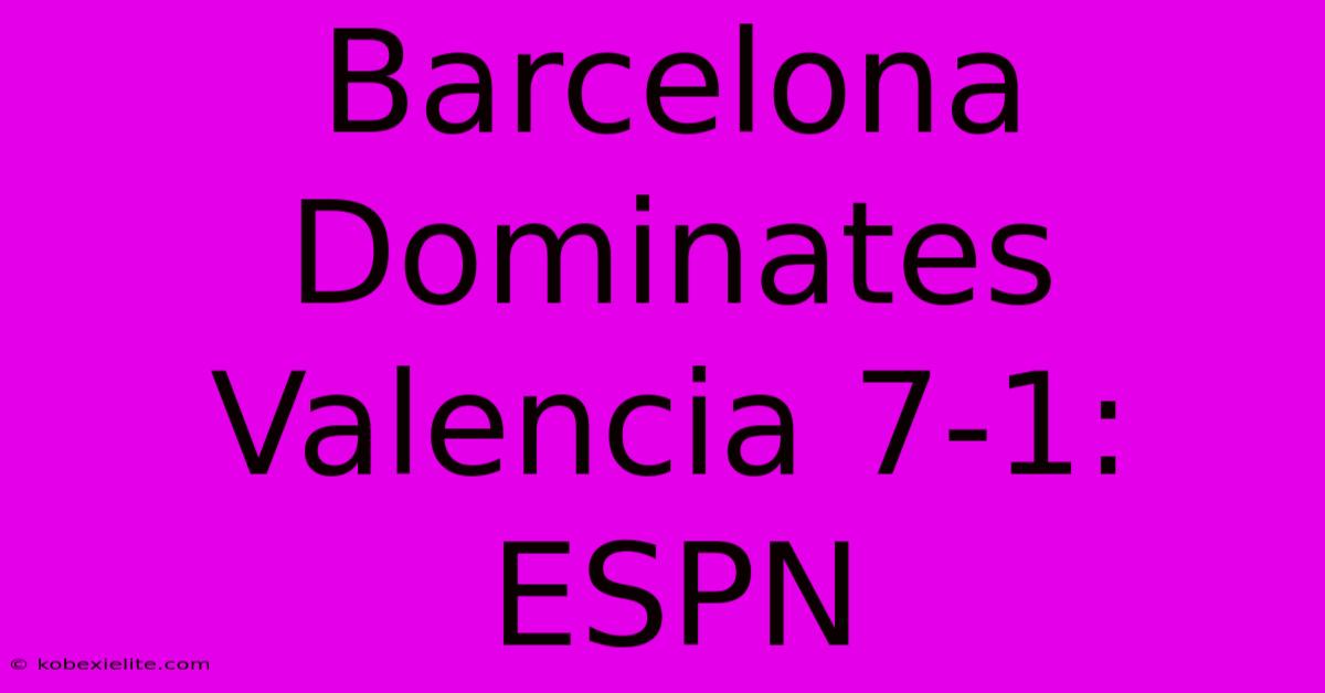 Barcelona Dominates Valencia 7-1: ESPN