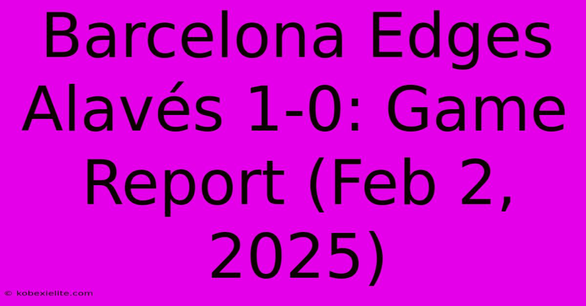 Barcelona Edges Alavés 1-0: Game Report (Feb 2, 2025)