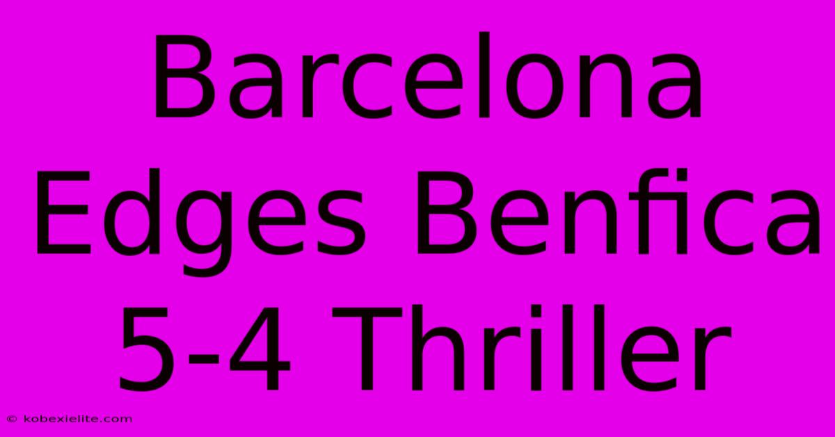 Barcelona Edges Benfica 5-4 Thriller