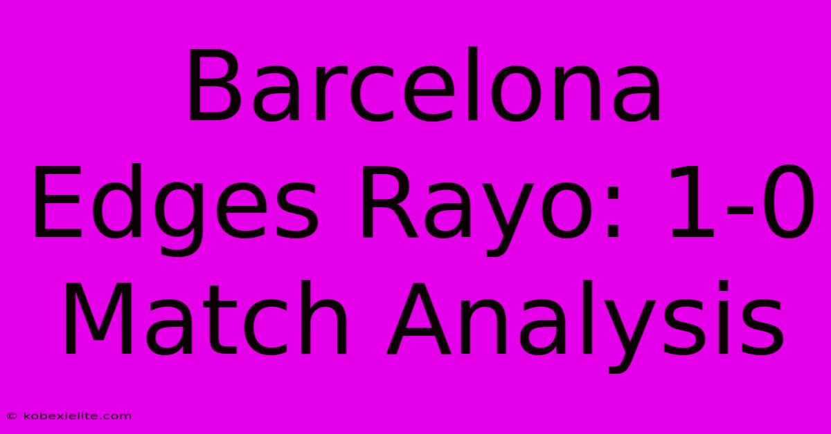 Barcelona Edges Rayo: 1-0 Match Analysis