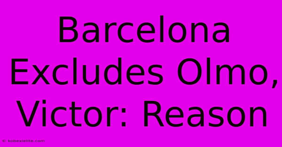 Barcelona Excludes Olmo, Victor: Reason