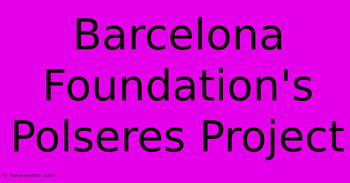 Barcelona Foundation's Polseres Project