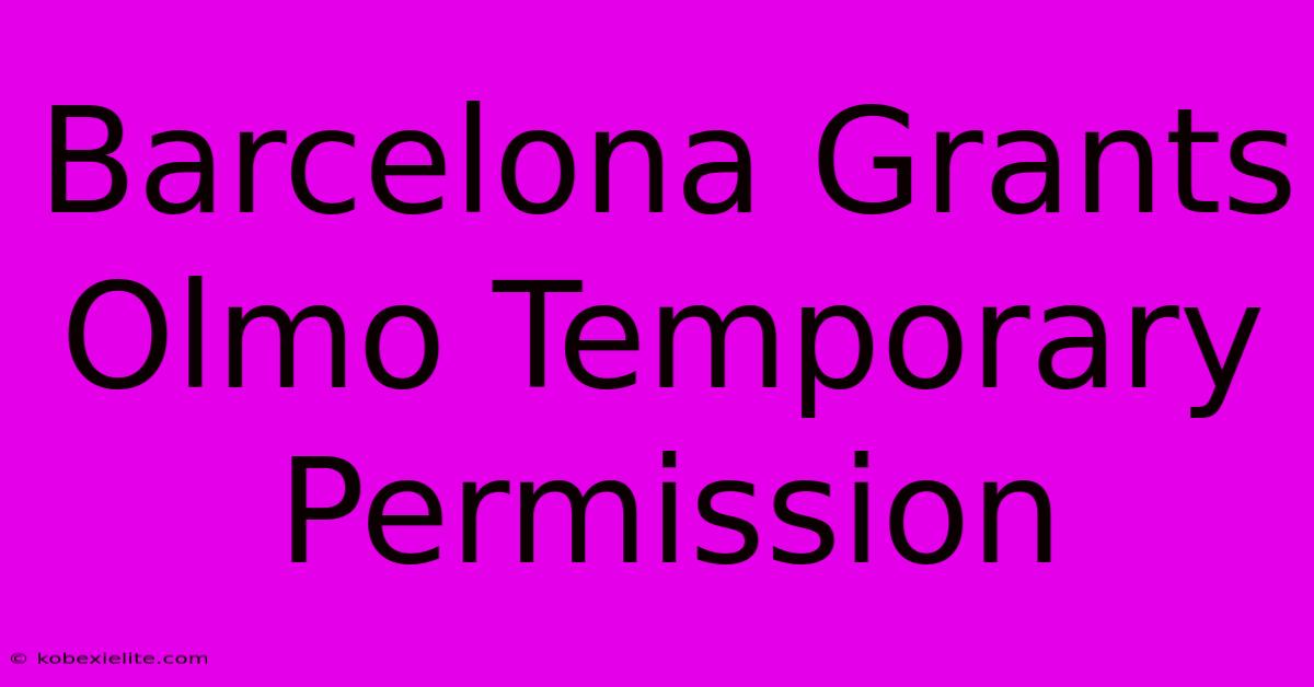 Barcelona Grants Olmo Temporary Permission