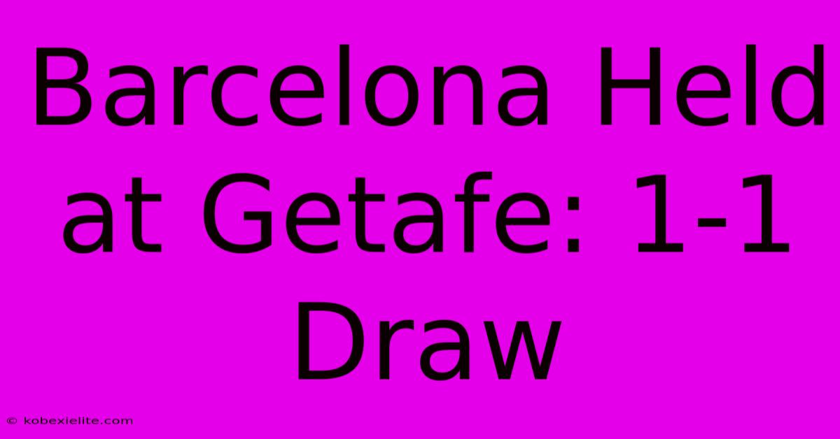 Barcelona Held At Getafe: 1-1 Draw