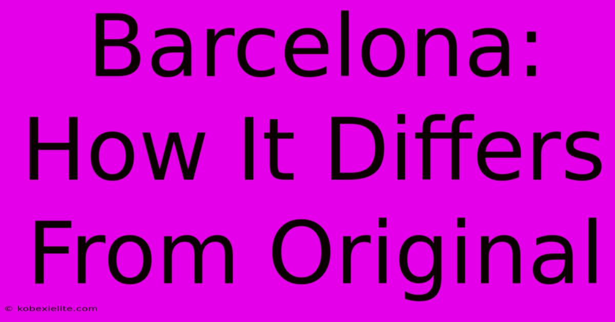 Barcelona: How It Differs From Original