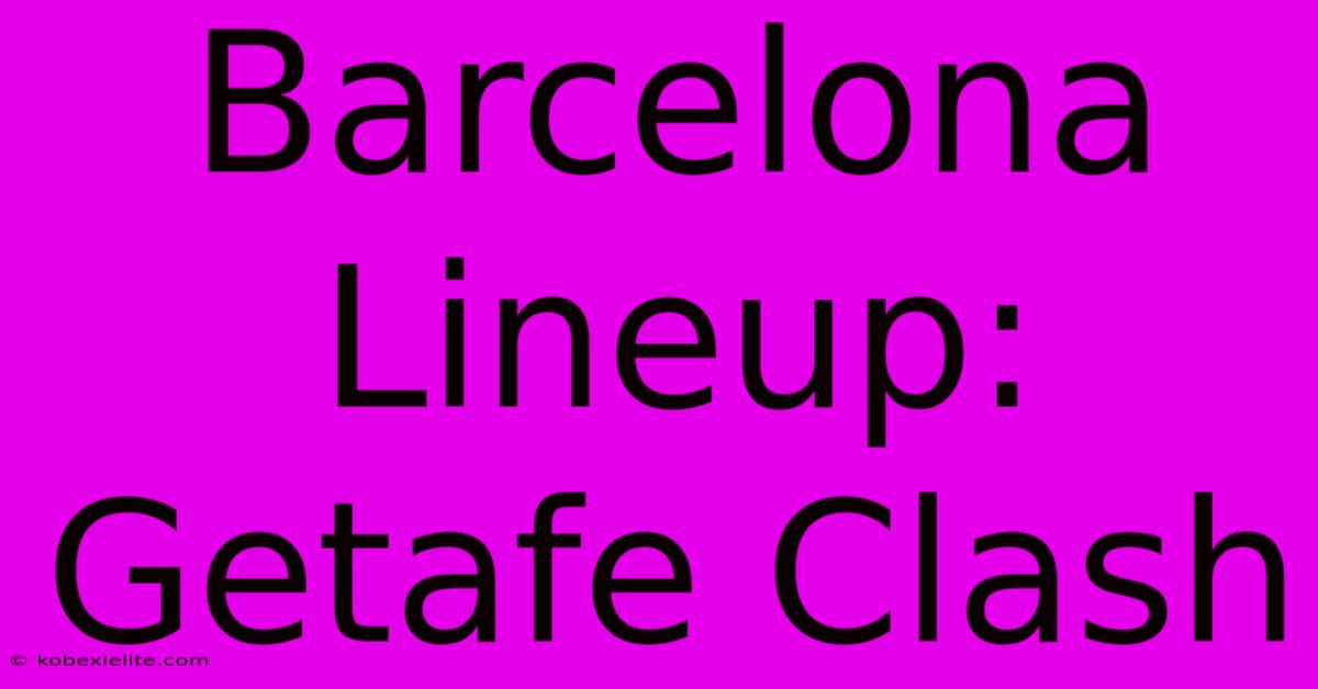 Barcelona Lineup: Getafe Clash