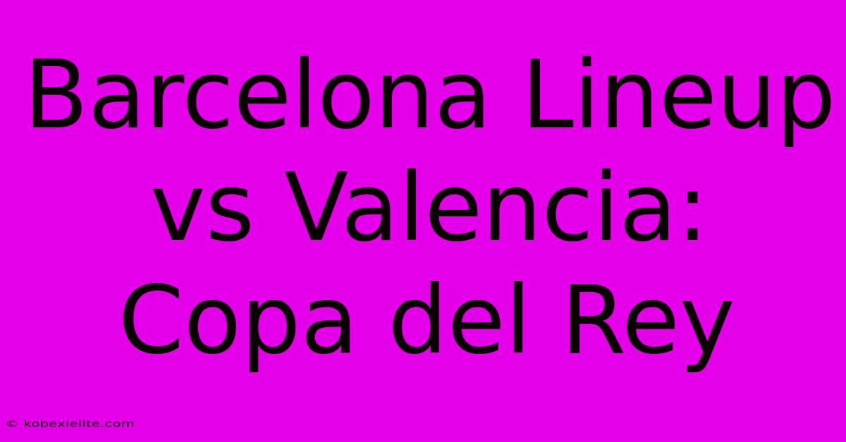 Barcelona Lineup Vs Valencia: Copa Del Rey