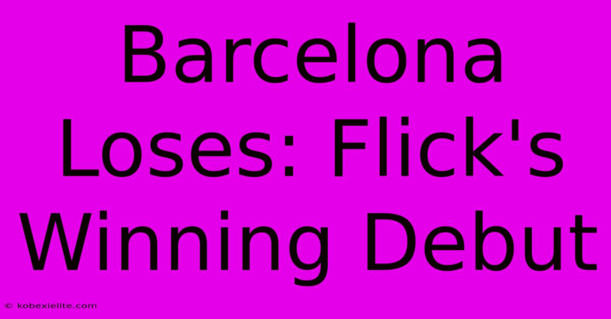 Barcelona Loses: Flick's Winning Debut