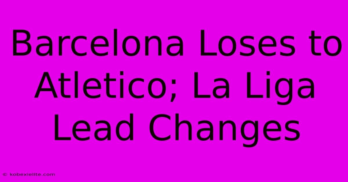 Barcelona Loses To Atletico; La Liga Lead Changes