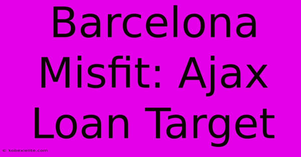 Barcelona Misfit: Ajax Loan Target