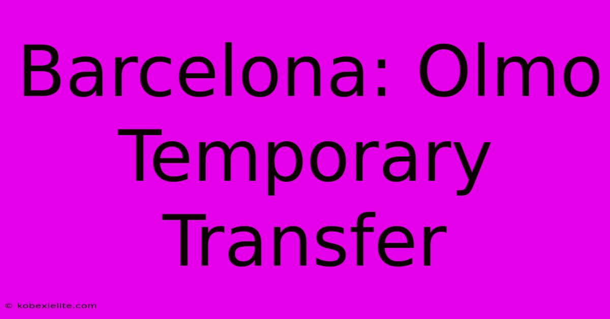 Barcelona: Olmo Temporary Transfer