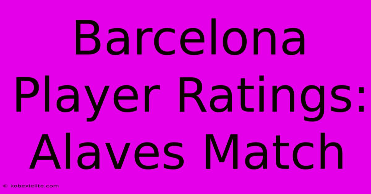 Barcelona Player Ratings: Alaves Match