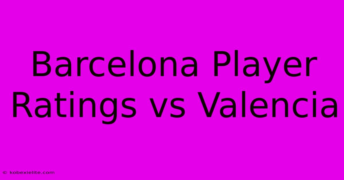 Barcelona Player Ratings Vs Valencia