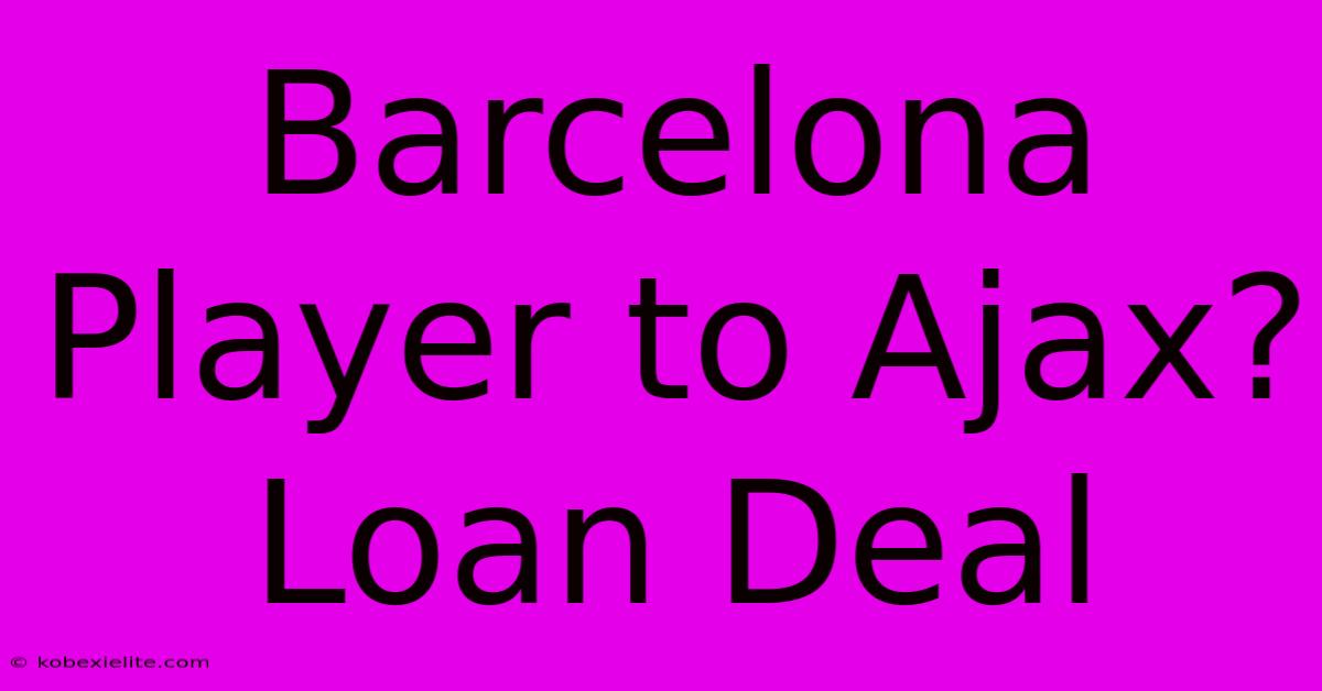 Barcelona Player To Ajax? Loan Deal