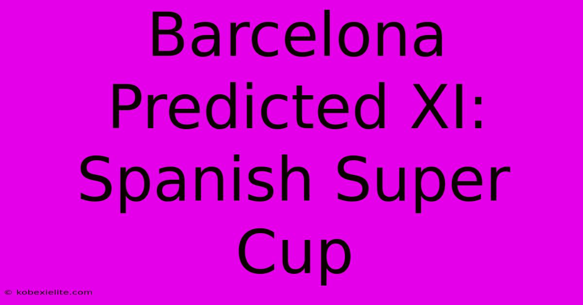 Barcelona Predicted XI: Spanish Super Cup