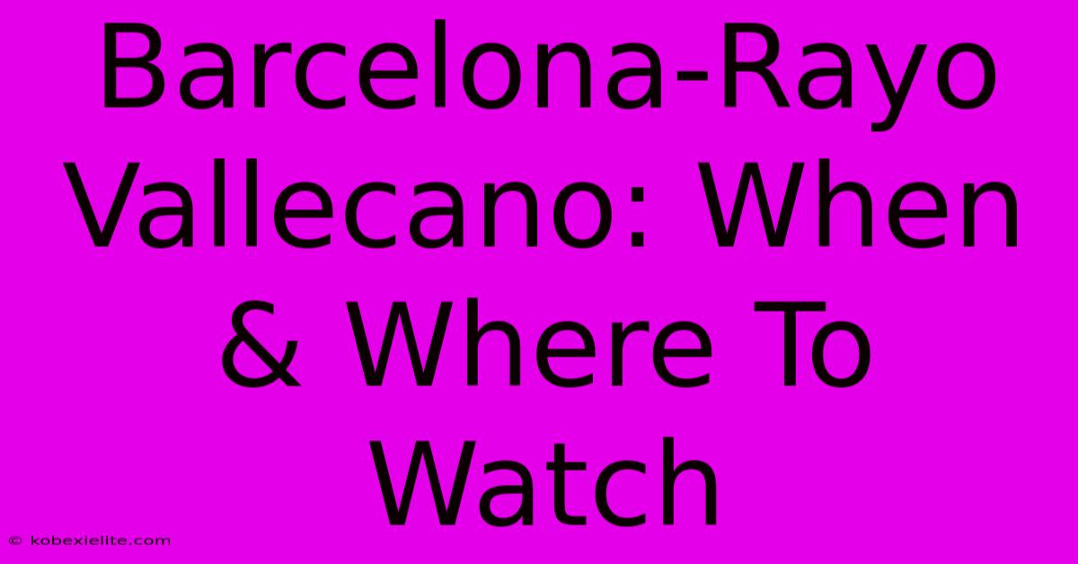 Barcelona-Rayo Vallecano: When & Where To Watch