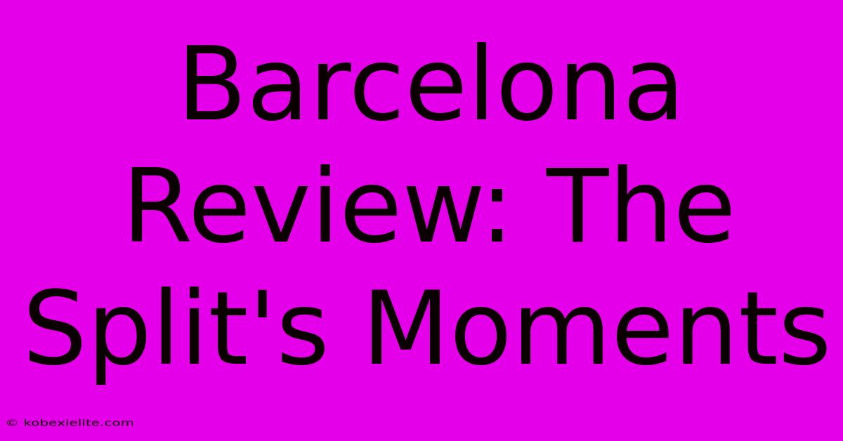 Barcelona Review: The Split's Moments