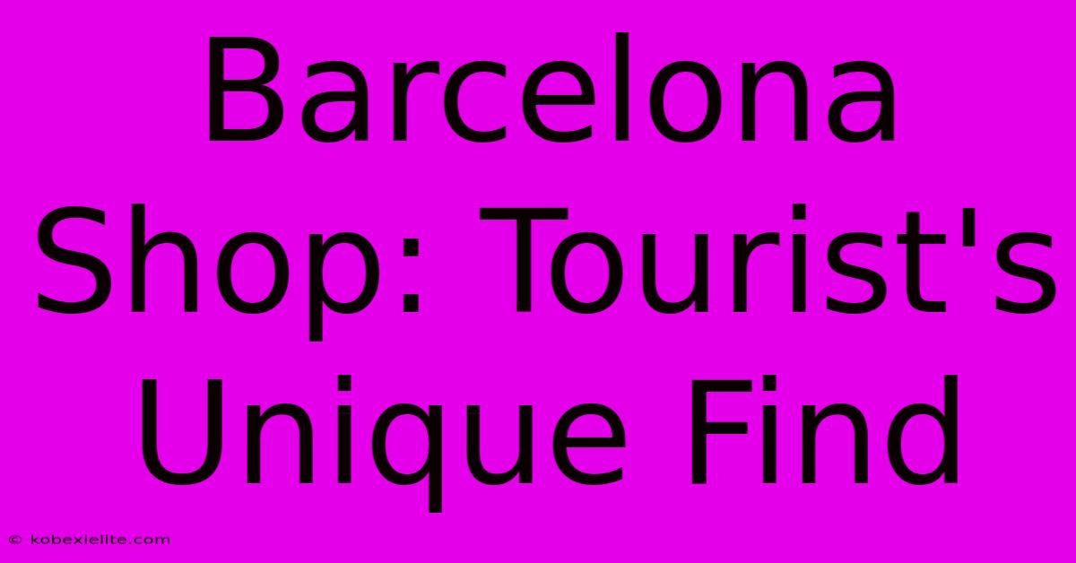 Barcelona Shop: Tourist's Unique Find