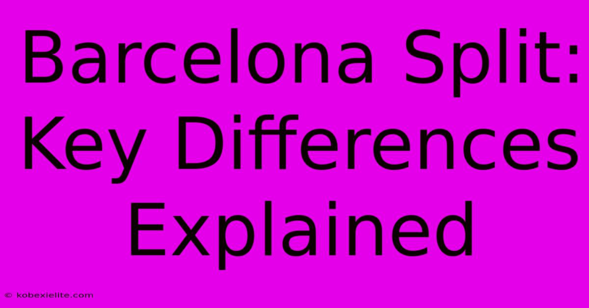 Barcelona Split: Key Differences Explained