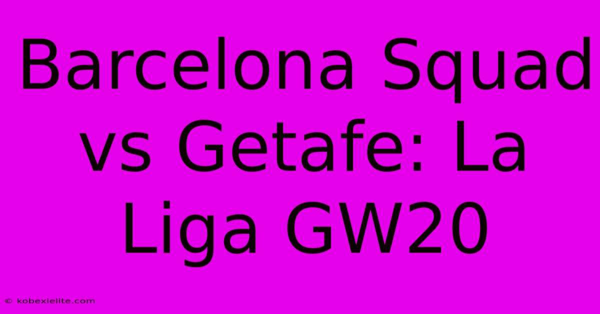 Barcelona Squad Vs Getafe: La Liga GW20