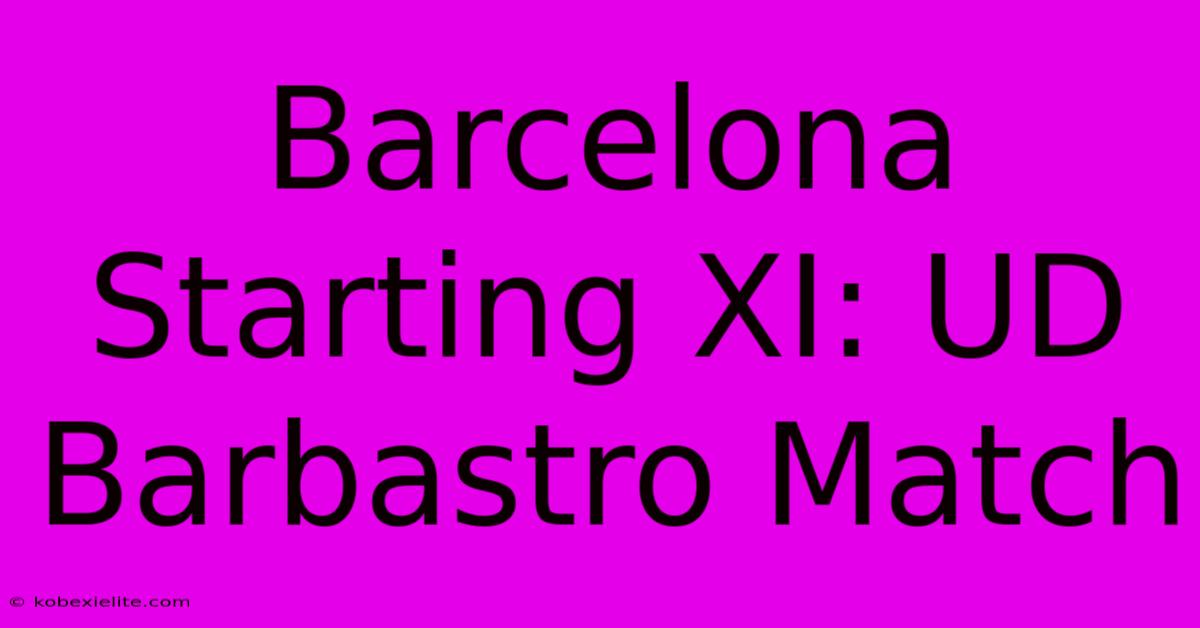 Barcelona Starting XI: UD Barbastro Match