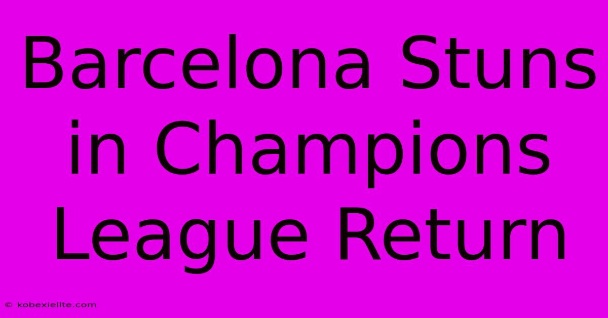 Barcelona Stuns In Champions League Return