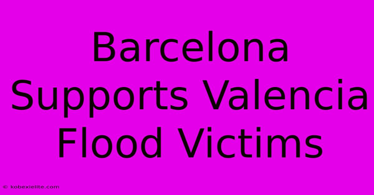 Barcelona Supports Valencia Flood Victims