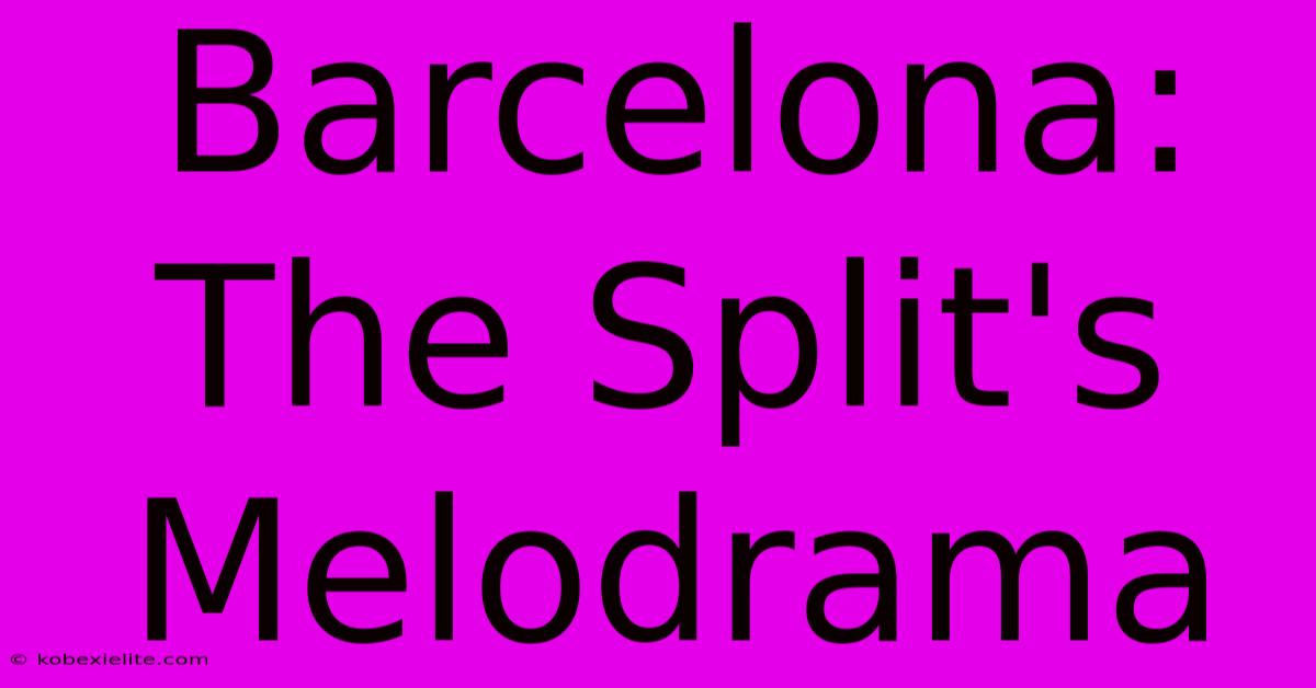 Barcelona: The Split's Melodrama