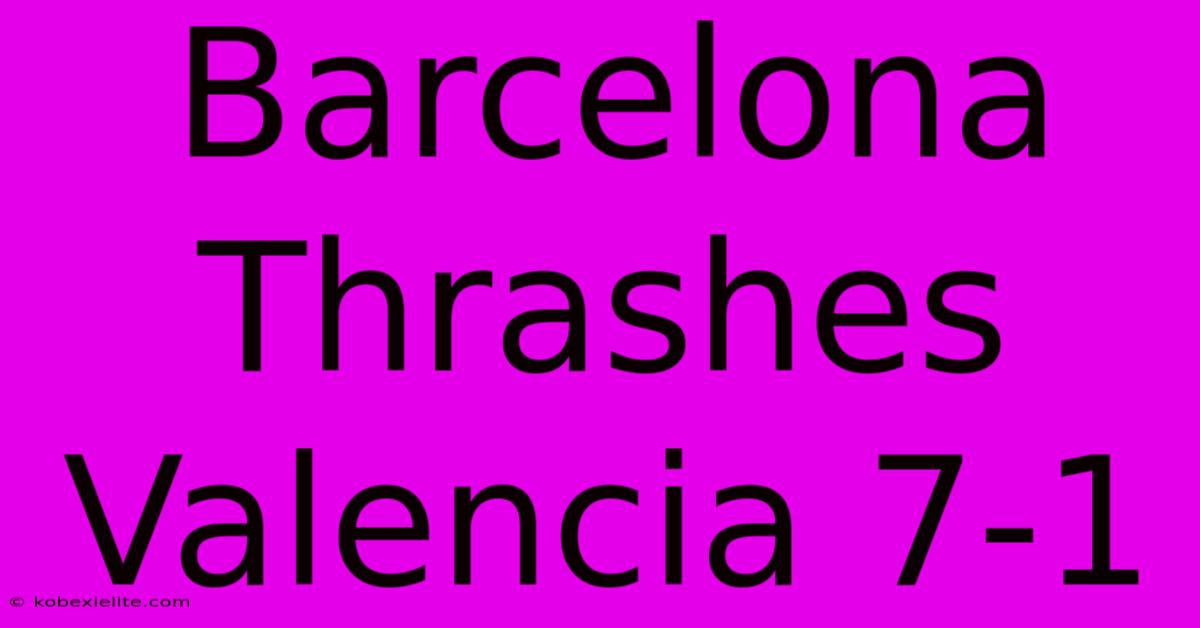 Barcelona Thrashes Valencia 7-1