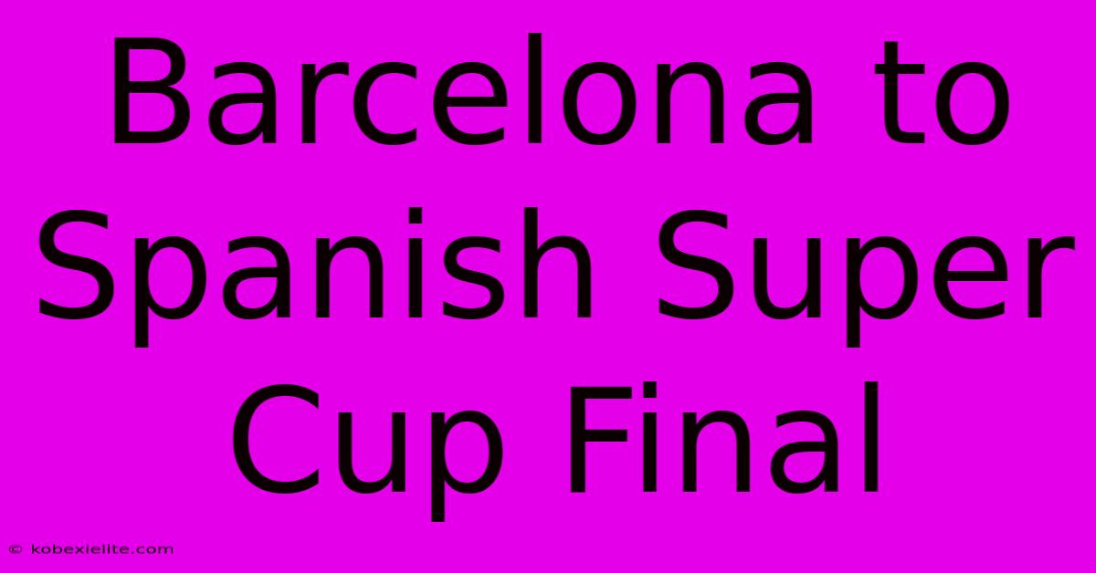 Barcelona To Spanish Super Cup Final