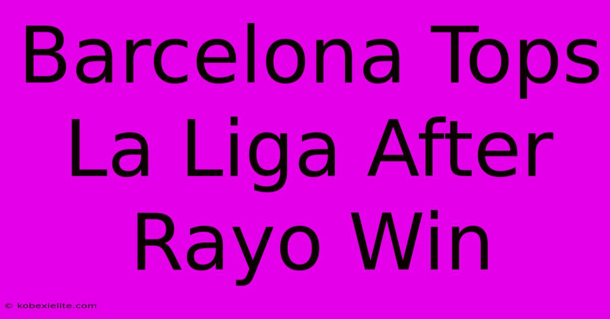 Barcelona Tops La Liga After Rayo Win