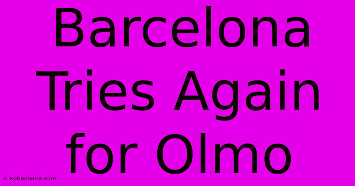 Barcelona Tries Again For Olmo