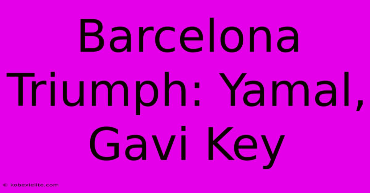 Barcelona Triumph: Yamal, Gavi Key