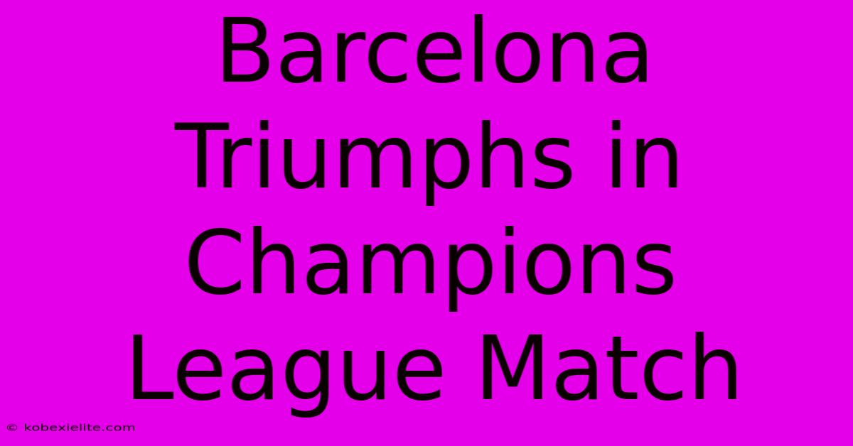 Barcelona Triumphs In Champions League Match